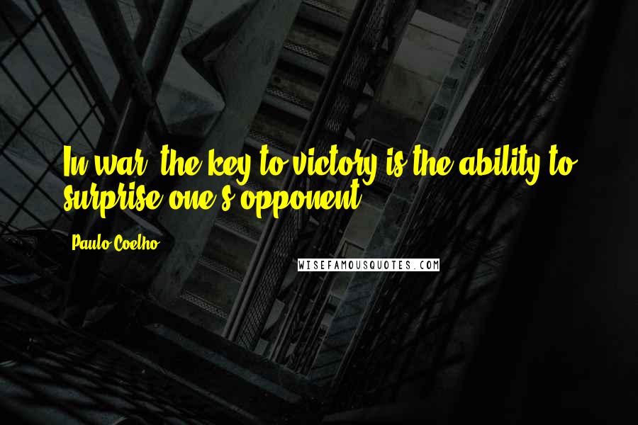 Paulo Coelho Quotes: In war, the key to victory is the ability to surprise one's opponent.