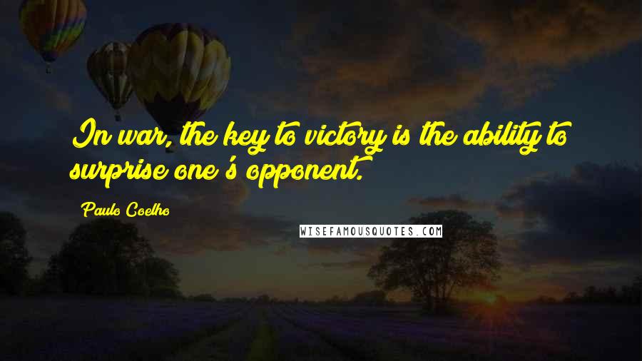 Paulo Coelho Quotes: In war, the key to victory is the ability to surprise one's opponent.