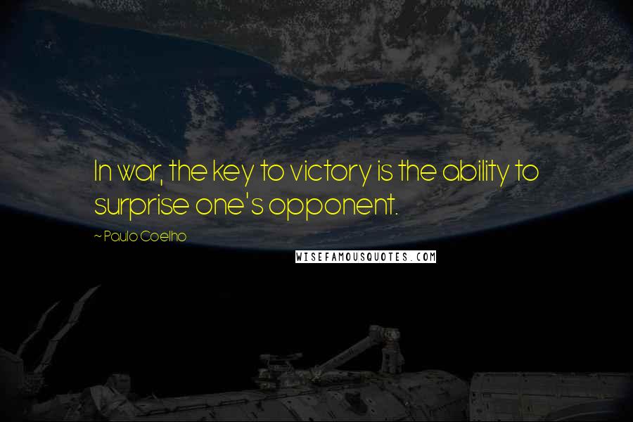 Paulo Coelho Quotes: In war, the key to victory is the ability to surprise one's opponent.