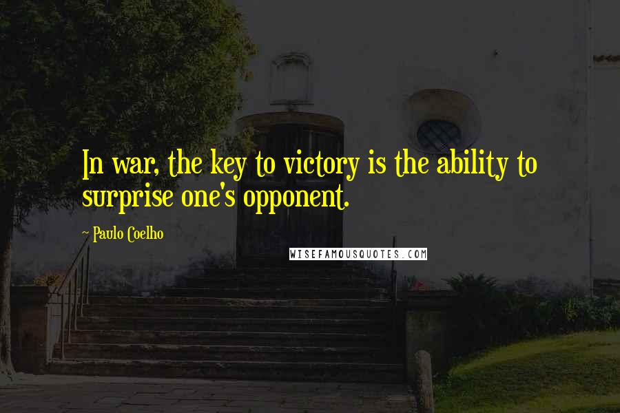 Paulo Coelho Quotes: In war, the key to victory is the ability to surprise one's opponent.