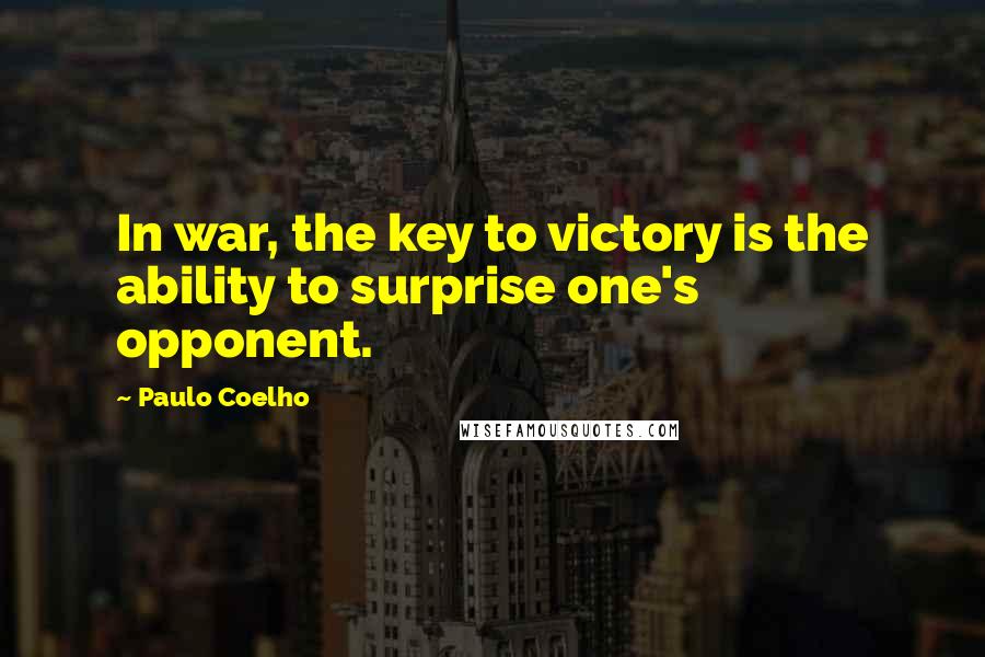 Paulo Coelho Quotes: In war, the key to victory is the ability to surprise one's opponent.