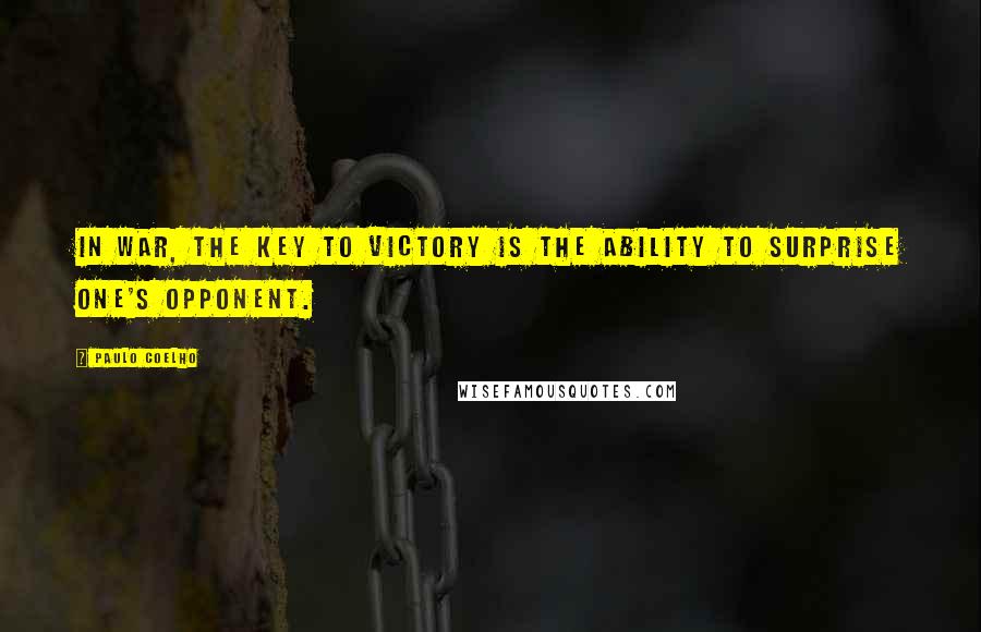 Paulo Coelho Quotes: In war, the key to victory is the ability to surprise one's opponent.