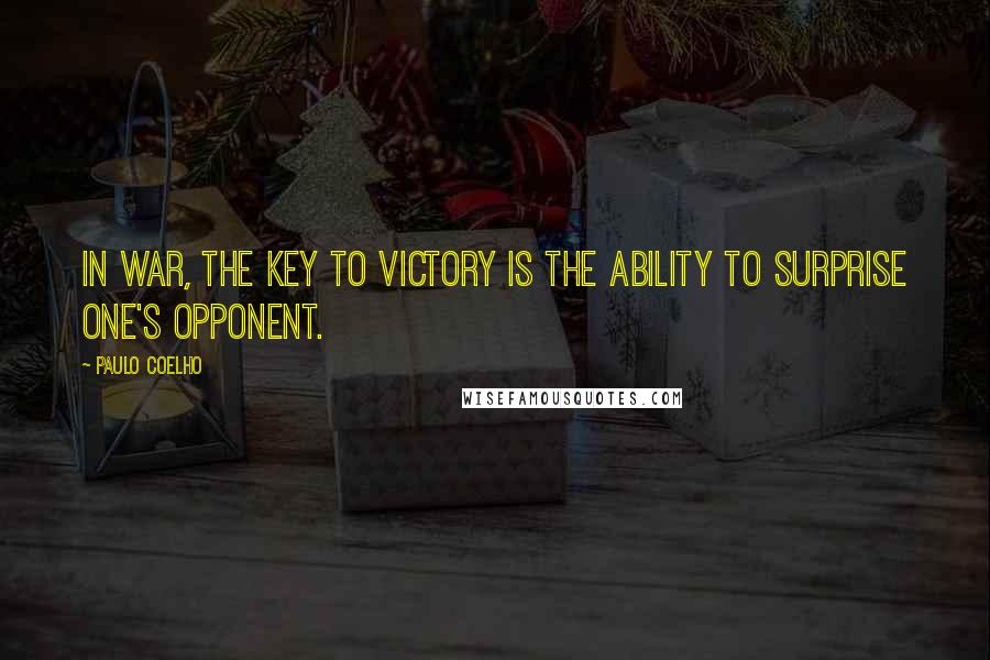 Paulo Coelho Quotes: In war, the key to victory is the ability to surprise one's opponent.