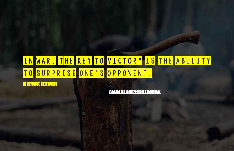 Paulo Coelho Quotes: In war, the key to victory is the ability to surprise one's opponent.