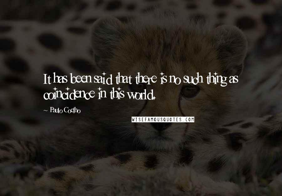 Paulo Coelho Quotes: It has been said that there is no such thing as coincidence in this world.