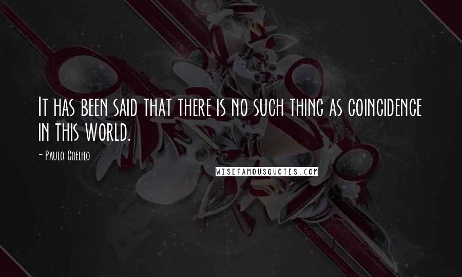 Paulo Coelho Quotes: It has been said that there is no such thing as coincidence in this world.