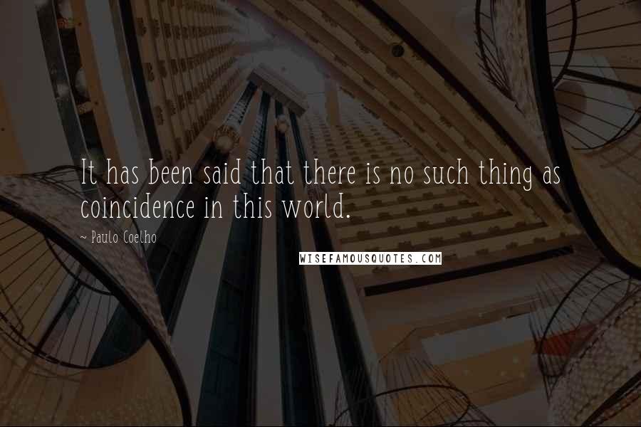 Paulo Coelho Quotes: It has been said that there is no such thing as coincidence in this world.