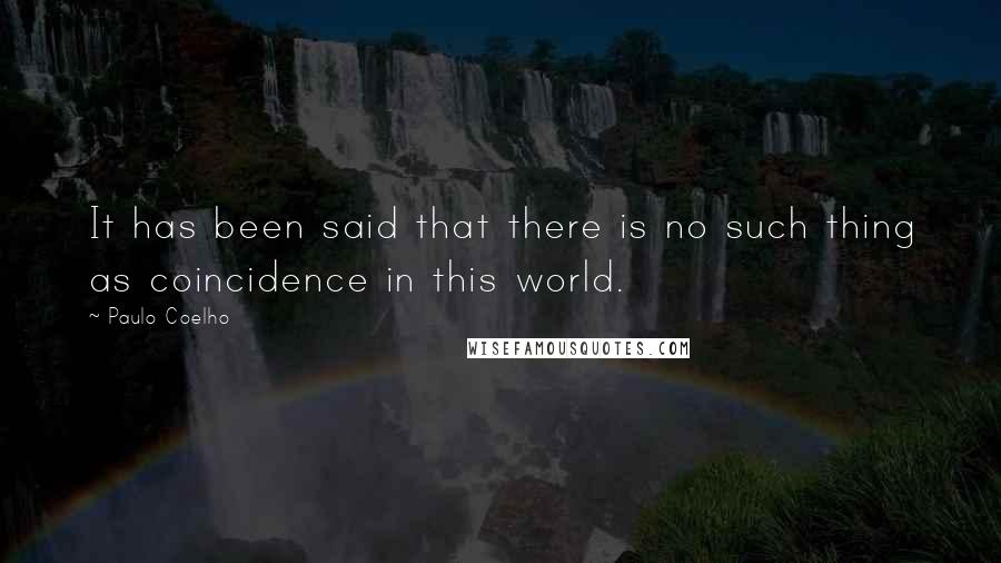 Paulo Coelho Quotes: It has been said that there is no such thing as coincidence in this world.