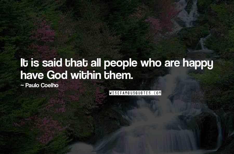 Paulo Coelho Quotes: It is said that all people who are happy have God within them.