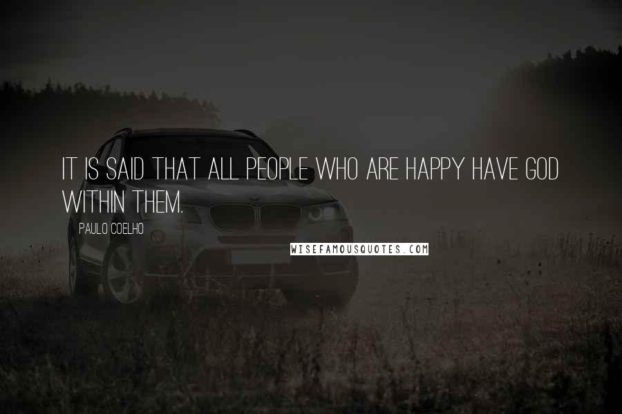 Paulo Coelho Quotes: It is said that all people who are happy have God within them.