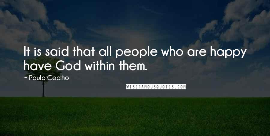 Paulo Coelho Quotes: It is said that all people who are happy have God within them.