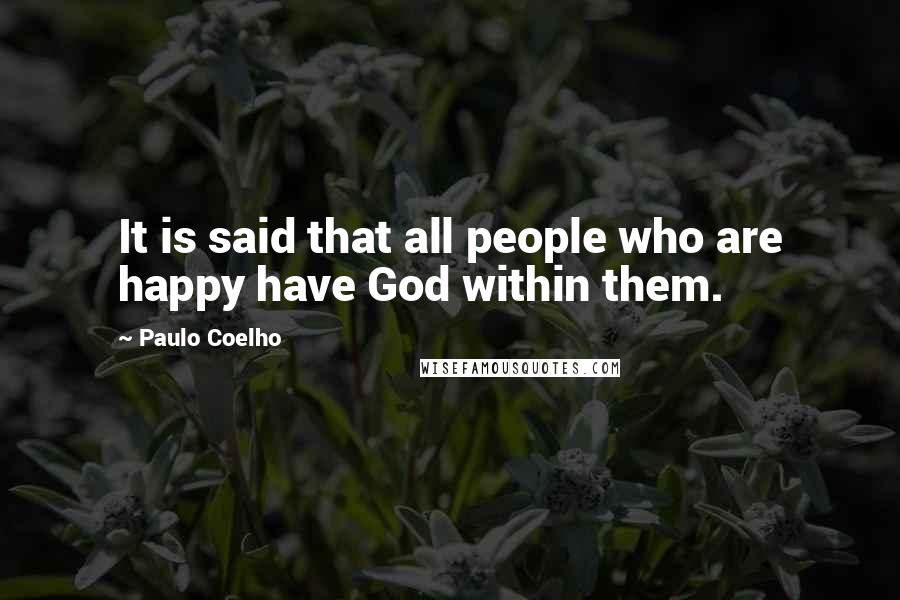 Paulo Coelho Quotes: It is said that all people who are happy have God within them.