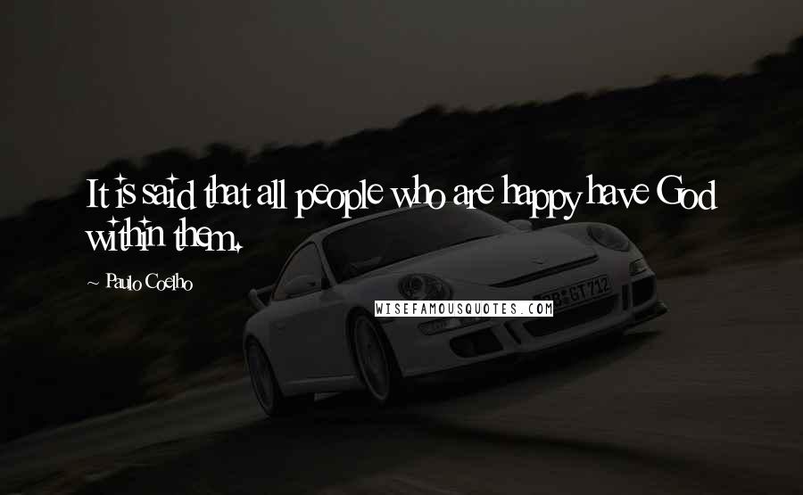 Paulo Coelho Quotes: It is said that all people who are happy have God within them.