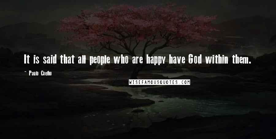 Paulo Coelho Quotes: It is said that all people who are happy have God within them.