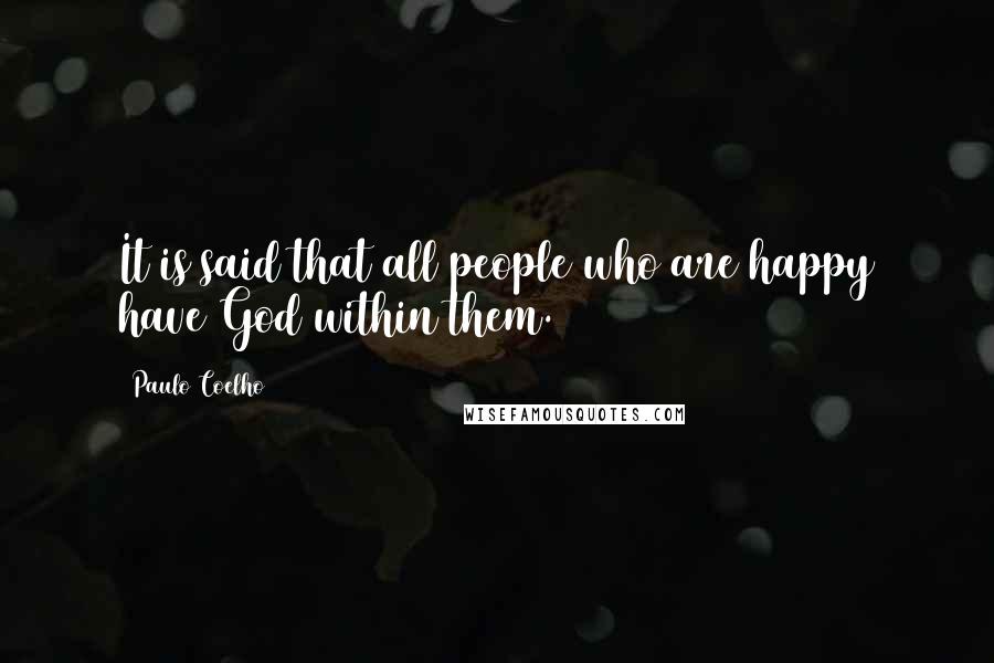 Paulo Coelho Quotes: It is said that all people who are happy have God within them.