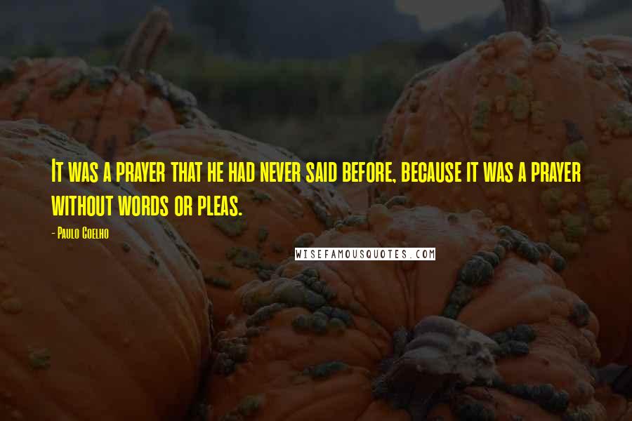 Paulo Coelho Quotes: It was a prayer that he had never said before, because it was a prayer without words or pleas.