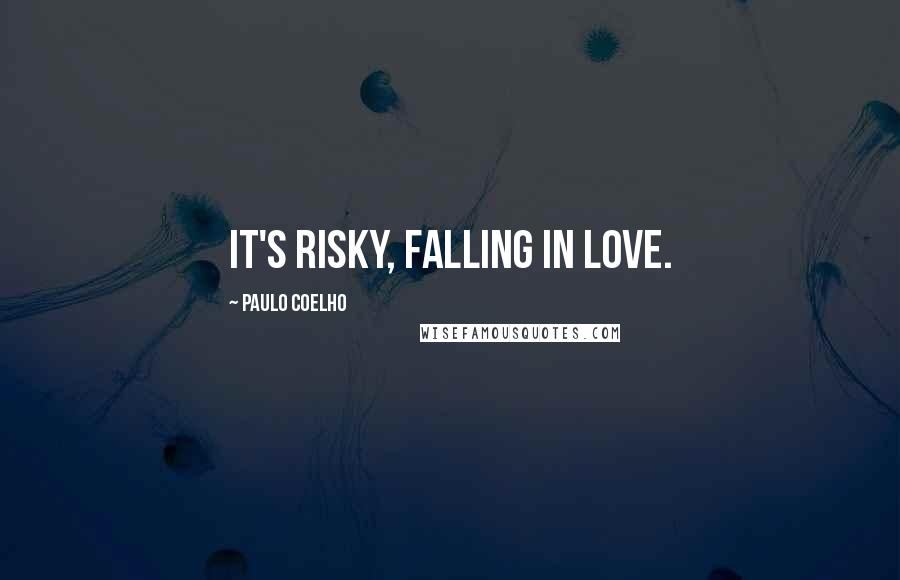 Paulo Coelho Quotes: It's risky, falling in love.