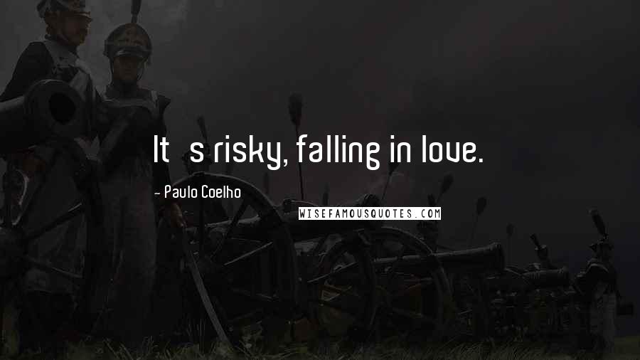 Paulo Coelho Quotes: It's risky, falling in love.