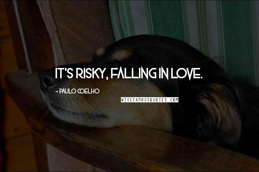 Paulo Coelho Quotes: It's risky, falling in love.