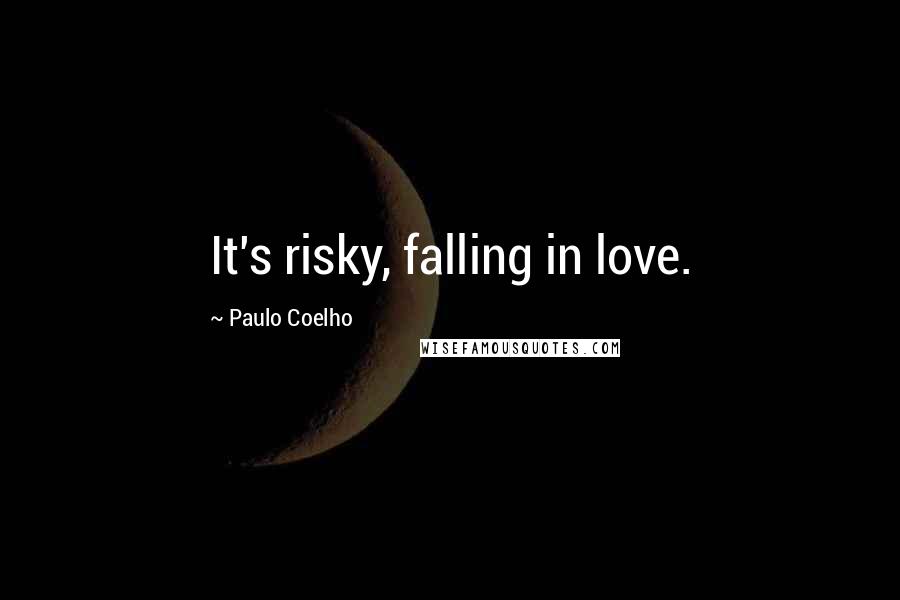 Paulo Coelho Quotes: It's risky, falling in love.