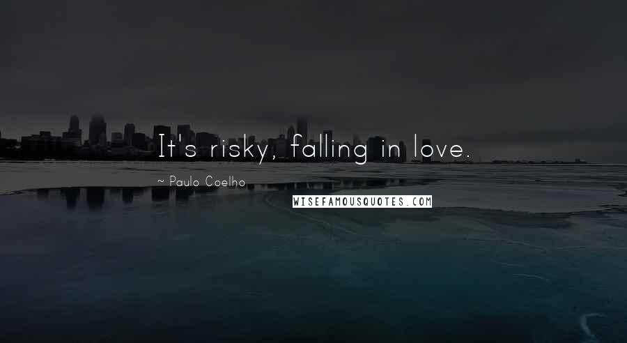 Paulo Coelho Quotes: It's risky, falling in love.