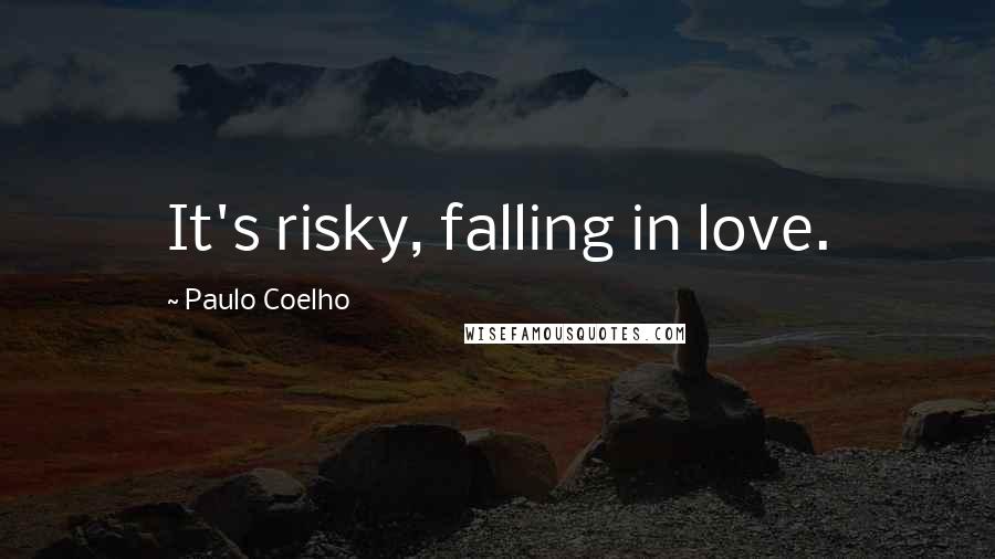 Paulo Coelho Quotes: It's risky, falling in love.