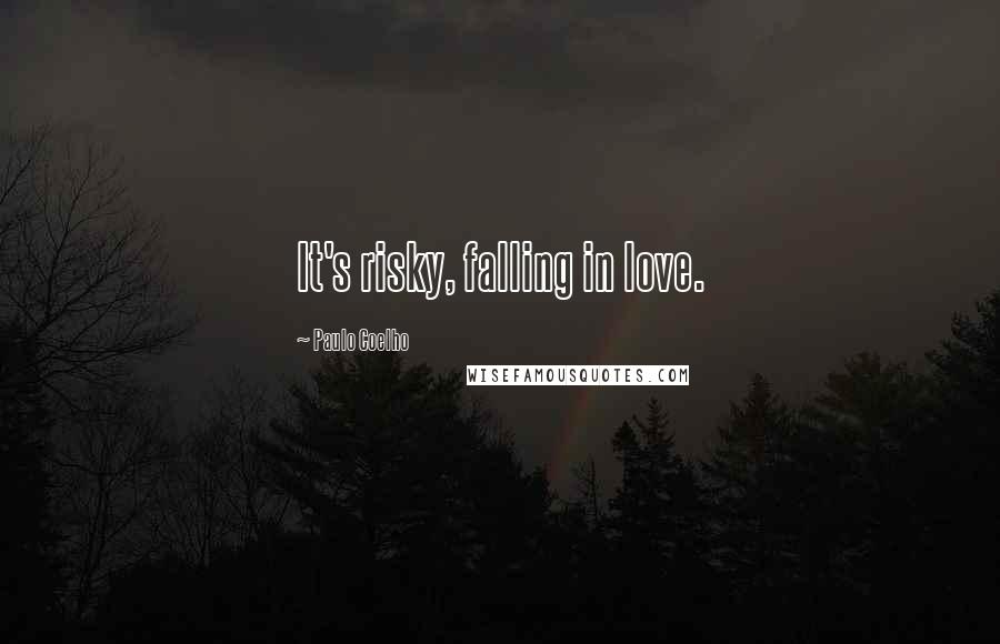 Paulo Coelho Quotes: It's risky, falling in love.