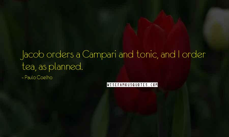 Paulo Coelho Quotes: Jacob orders a Campari and tonic, and I order tea, as planned.