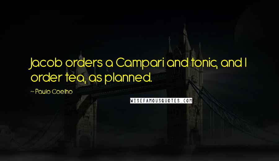 Paulo Coelho Quotes: Jacob orders a Campari and tonic, and I order tea, as planned.