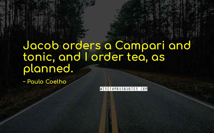Paulo Coelho Quotes: Jacob orders a Campari and tonic, and I order tea, as planned.