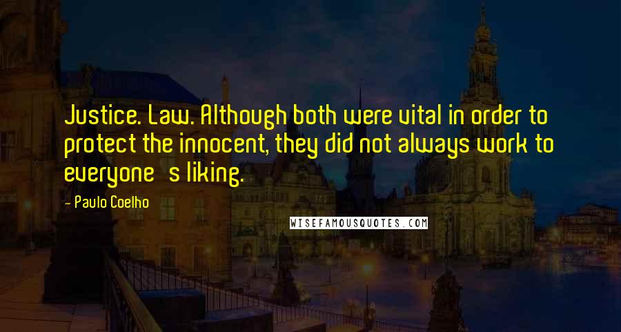 Paulo Coelho Quotes: Justice. Law. Although both were vital in order to protect the innocent, they did not always work to everyone's liking.