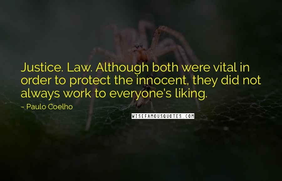 Paulo Coelho Quotes: Justice. Law. Although both were vital in order to protect the innocent, they did not always work to everyone's liking.