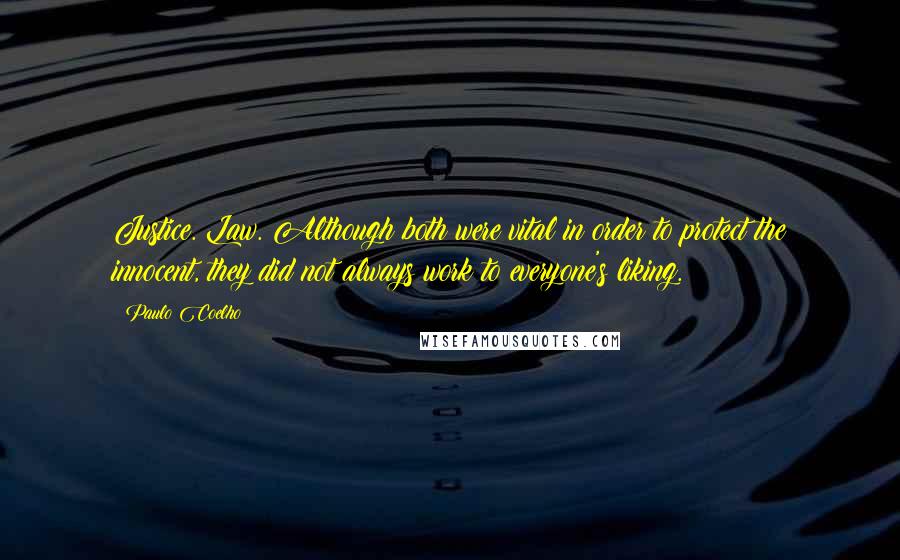 Paulo Coelho Quotes: Justice. Law. Although both were vital in order to protect the innocent, they did not always work to everyone's liking.