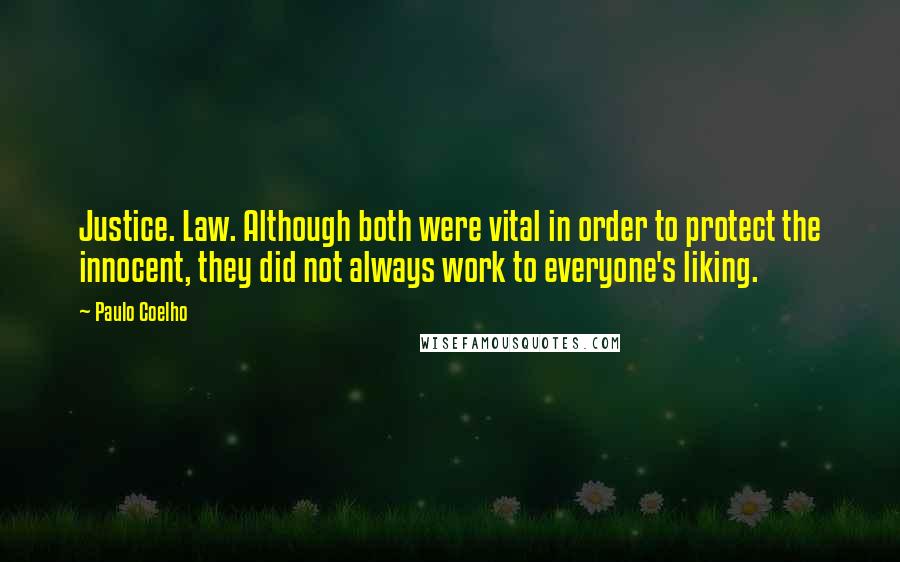 Paulo Coelho Quotes: Justice. Law. Although both were vital in order to protect the innocent, they did not always work to everyone's liking.