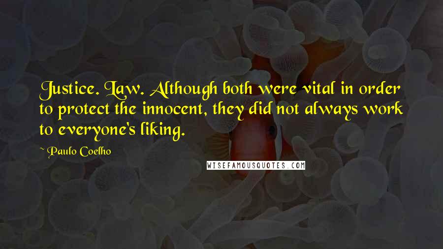 Paulo Coelho Quotes: Justice. Law. Although both were vital in order to protect the innocent, they did not always work to everyone's liking.