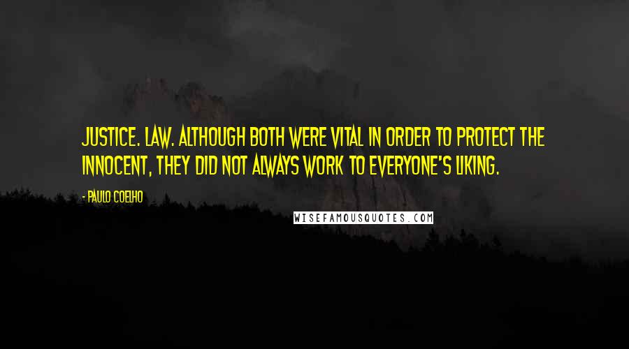 Paulo Coelho Quotes: Justice. Law. Although both were vital in order to protect the innocent, they did not always work to everyone's liking.