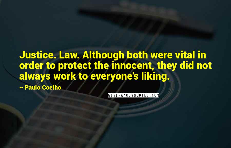 Paulo Coelho Quotes: Justice. Law. Although both were vital in order to protect the innocent, they did not always work to everyone's liking.