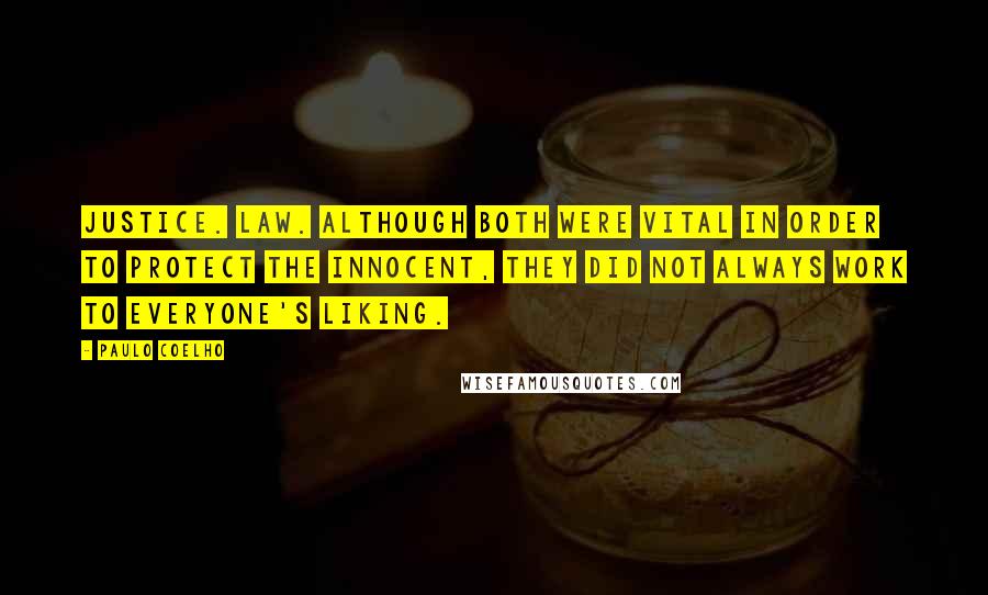 Paulo Coelho Quotes: Justice. Law. Although both were vital in order to protect the innocent, they did not always work to everyone's liking.