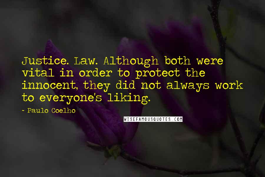 Paulo Coelho Quotes: Justice. Law. Although both were vital in order to protect the innocent, they did not always work to everyone's liking.