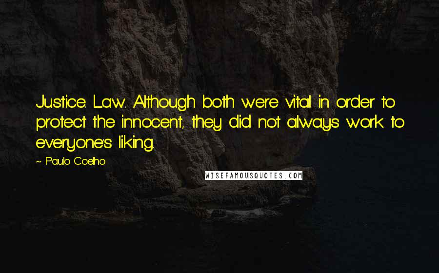 Paulo Coelho Quotes: Justice. Law. Although both were vital in order to protect the innocent, they did not always work to everyone's liking.