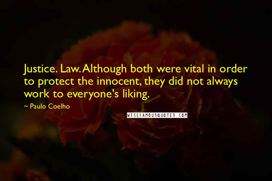 Paulo Coelho Quotes: Justice. Law. Although both were vital in order to protect the innocent, they did not always work to everyone's liking.