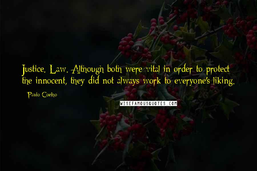 Paulo Coelho Quotes: Justice. Law. Although both were vital in order to protect the innocent, they did not always work to everyone's liking.