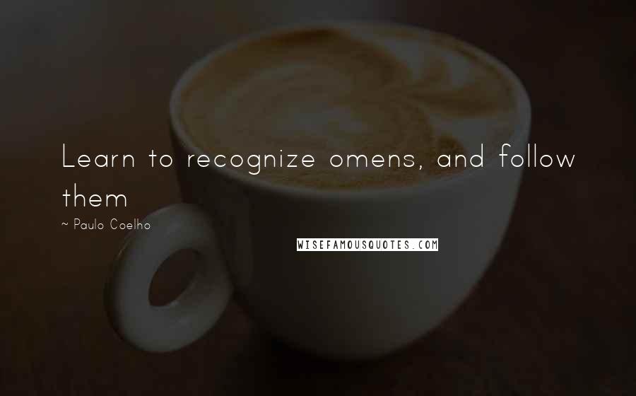 Paulo Coelho Quotes: Learn to recognize omens, and follow them