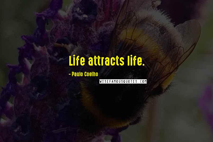 Paulo Coelho Quotes: Life attracts life.