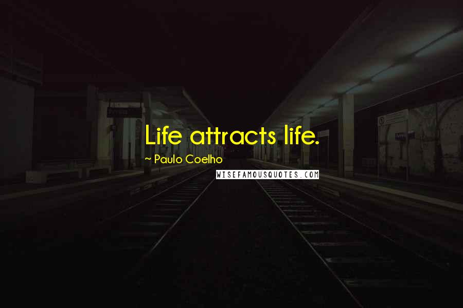 Paulo Coelho Quotes: Life attracts life.