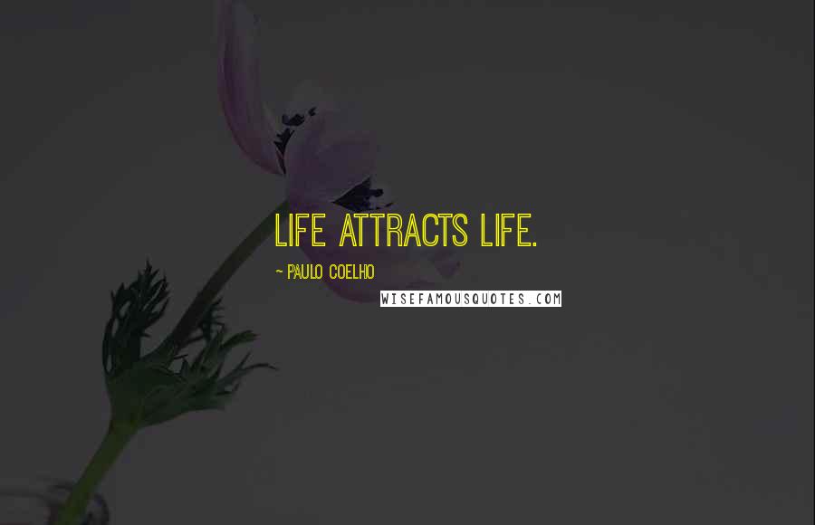 Paulo Coelho Quotes: Life attracts life.