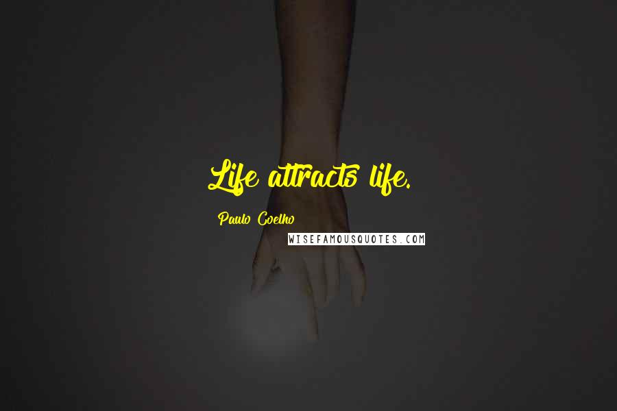 Paulo Coelho Quotes: Life attracts life.