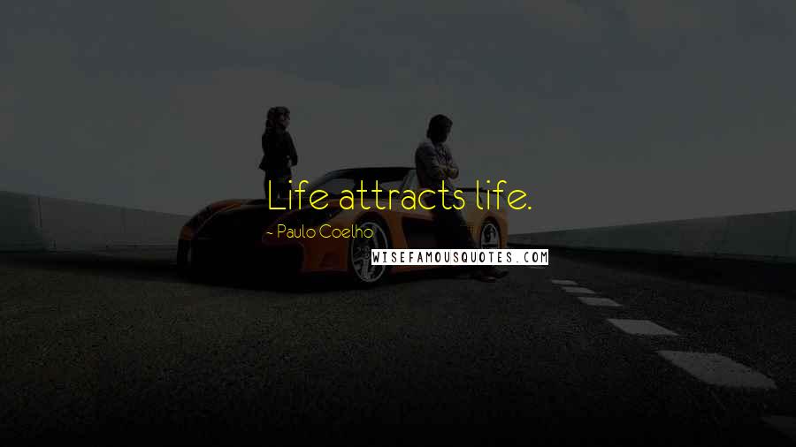 Paulo Coelho Quotes: Life attracts life.