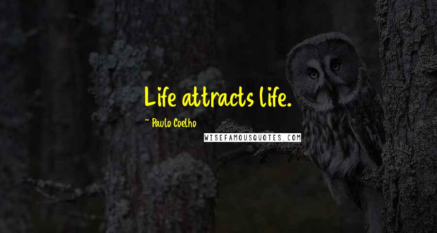 Paulo Coelho Quotes: Life attracts life.