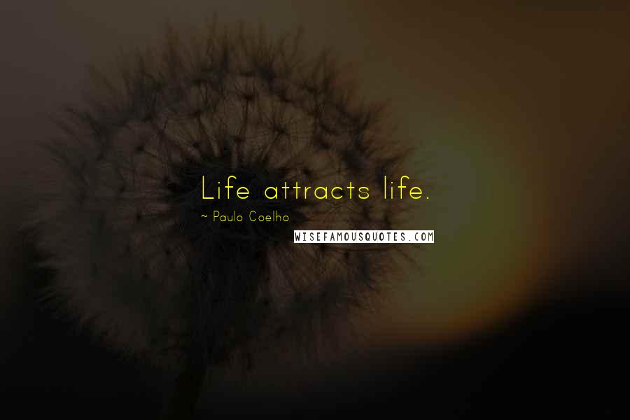 Paulo Coelho Quotes: Life attracts life.